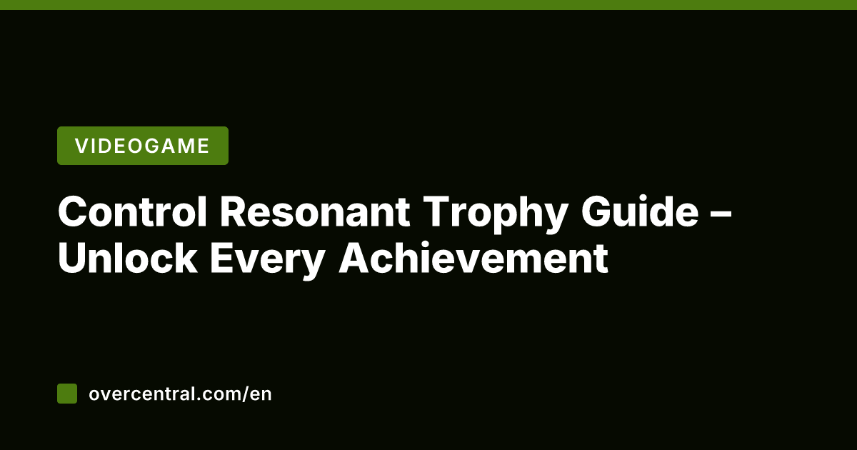 Control Resonant Trophy Guide – Unlock Every Achievement