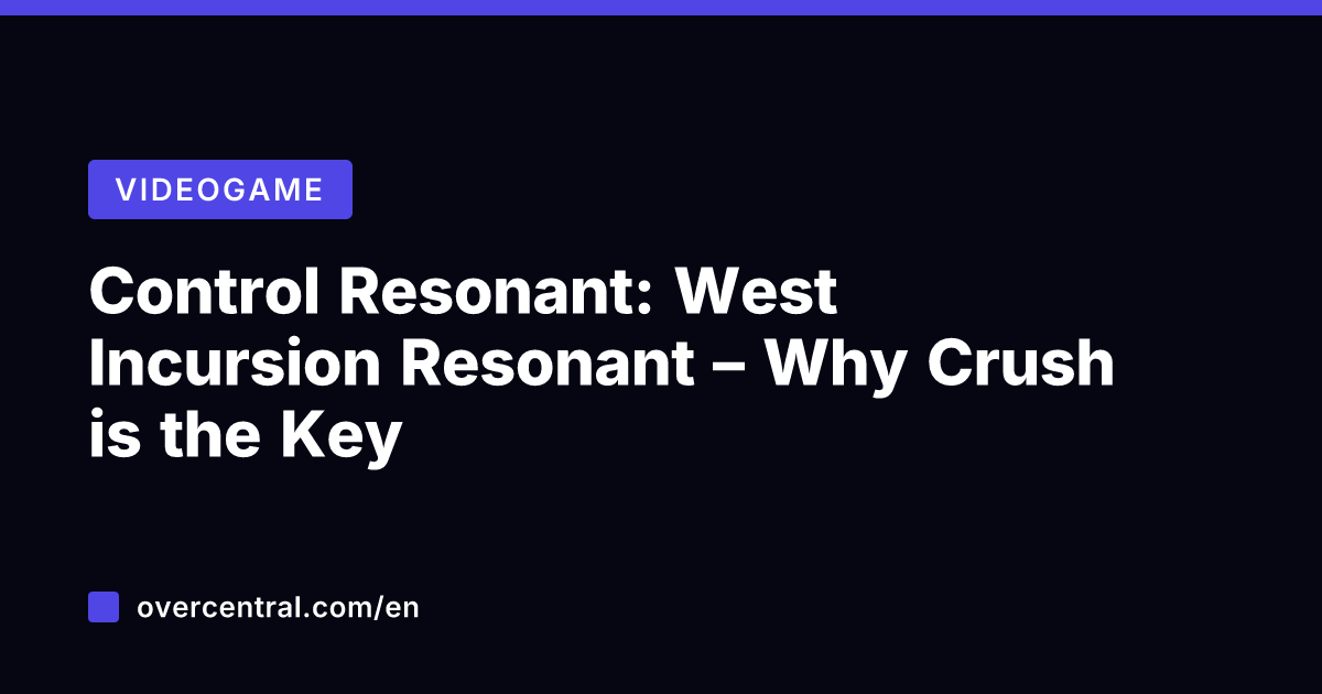 Control Resonant: West Incursion Resonant – Why Crush is the Key