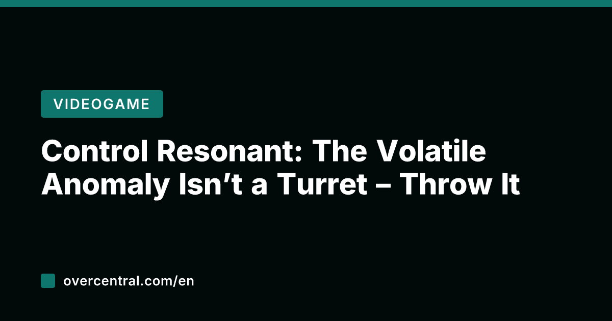 Control Resonant: The Volatile Anomaly Isn't a Turret – Throw It