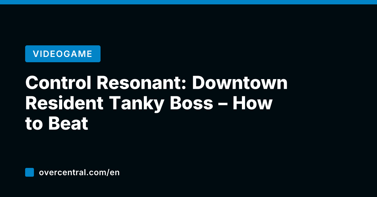 Control Resonant: Downtown Resident Tanky Boss – How to Beat