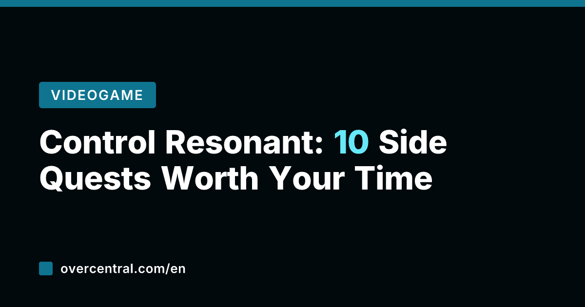 Control Resonant: 10 Side Quests Worth Your Time