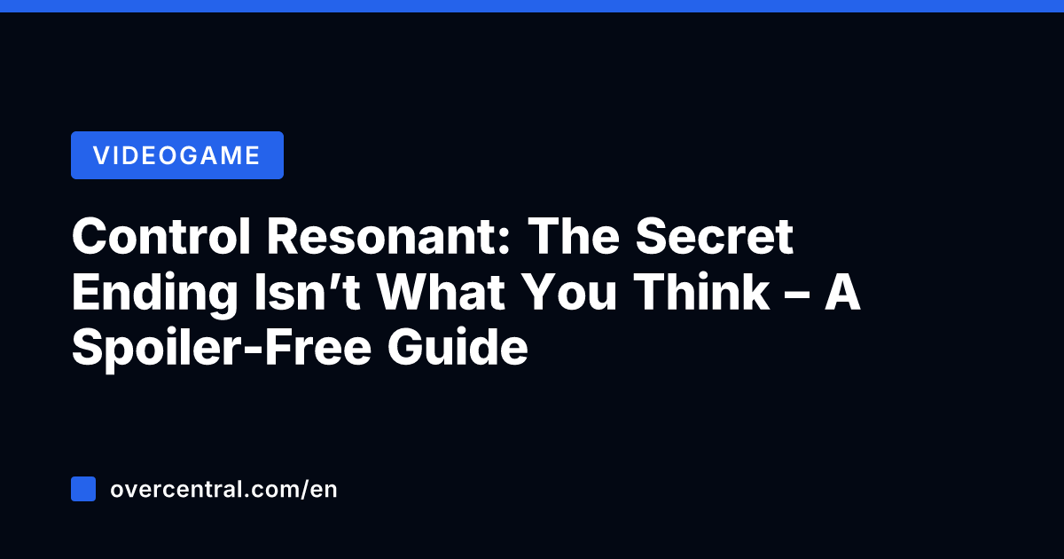 Control Resonant: The Secret Ending Isn't What You Think – A Spoiler-Free