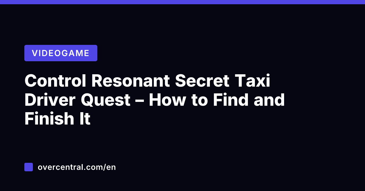 Control Resonant Secret Taxi Driver Quest – How to Find and Finish