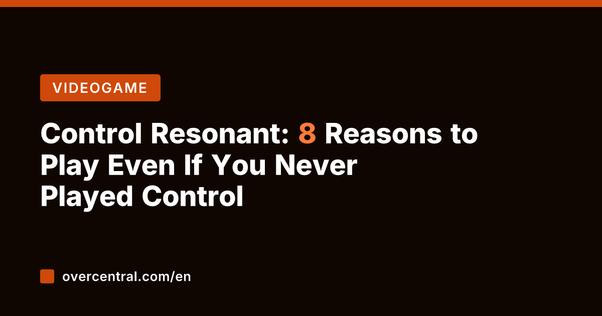 Control Resonant: 8 Reasons to Play Even If You Never Played Control