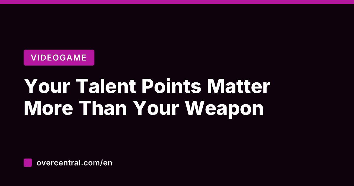 Your Talent Points Matter More Than Your Weapon