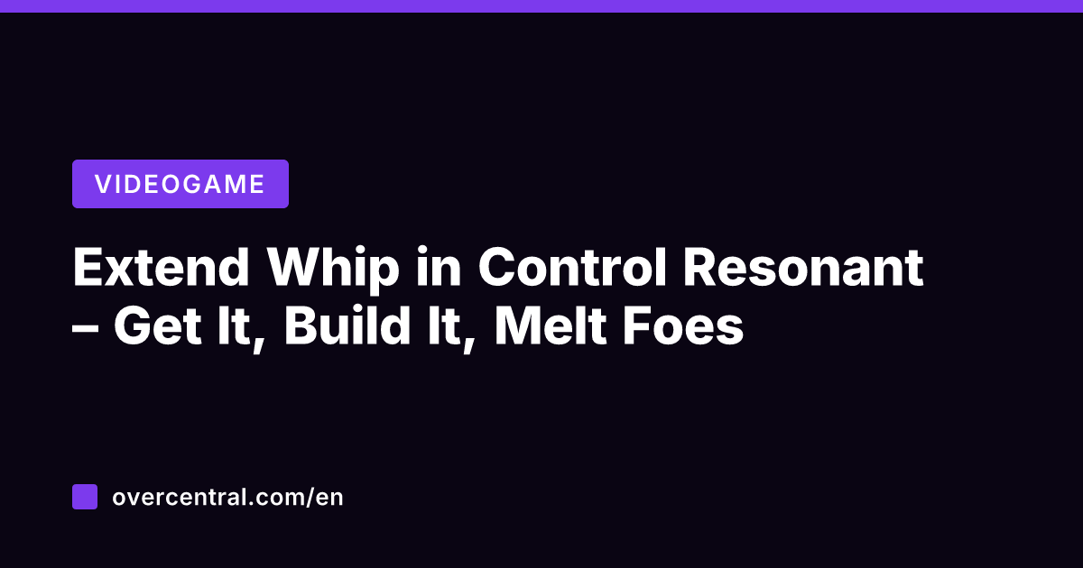 Extend Whip in Control Resonant – Get It, Build It, Melt Foes