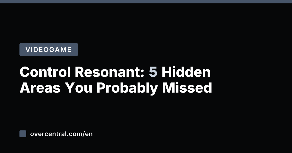 Control Resonant: 5 Hidden Areas You Probably Missed