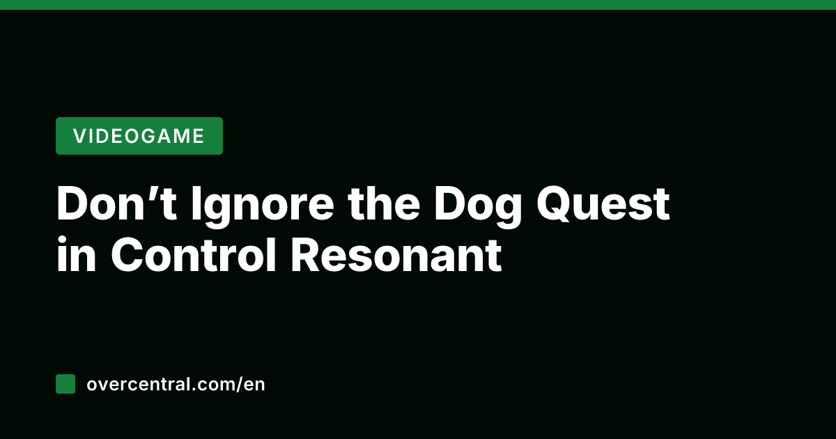 Don't Ignore the Dog Quest in Control Resonant