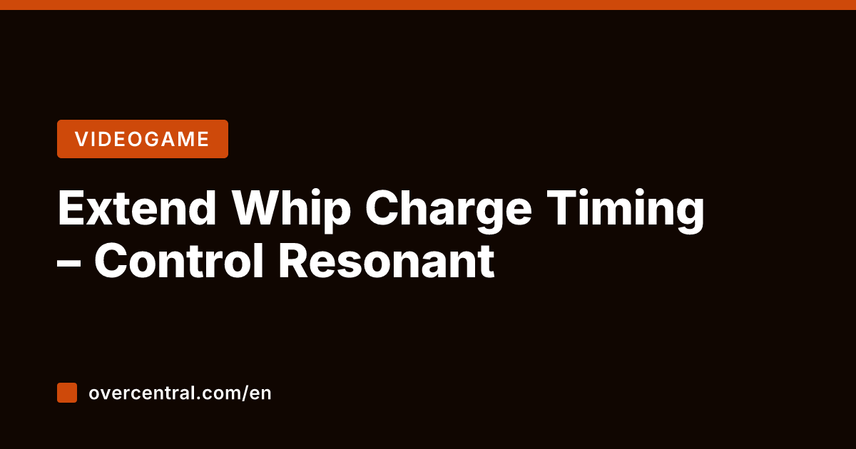 Extend Whip Charge Timing – Control Resonant