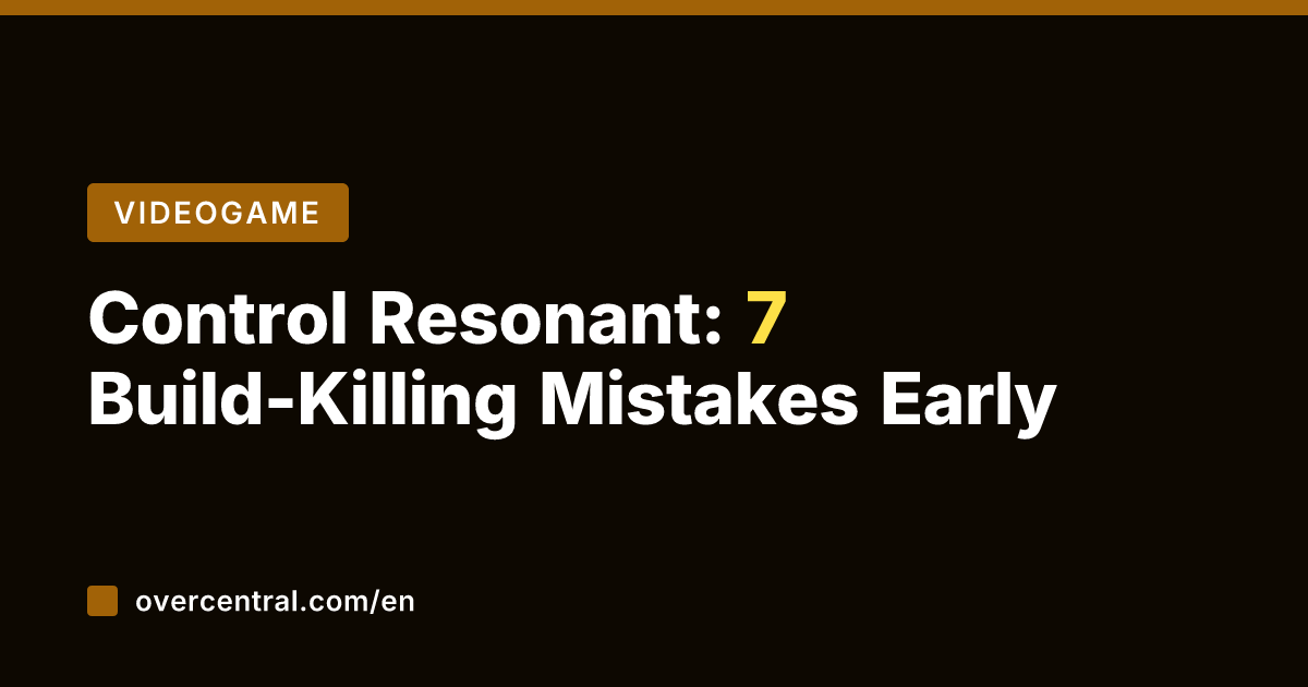 Control Resonant: 7 Build-Killing Mistakes Early