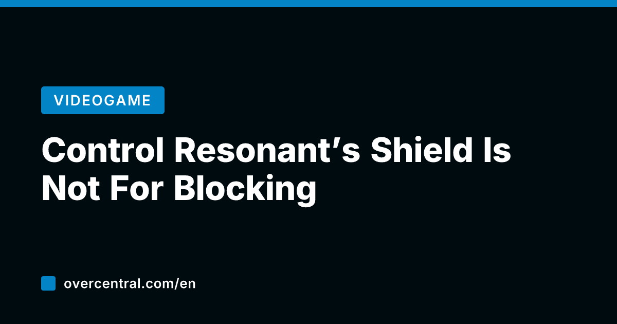 Control Resonant's Shield Is Not For Blocking