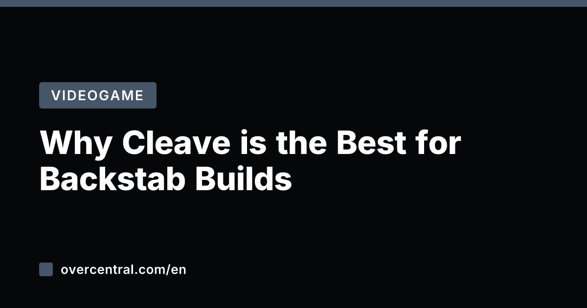 Why Cleave is the Best for Backstab Builds