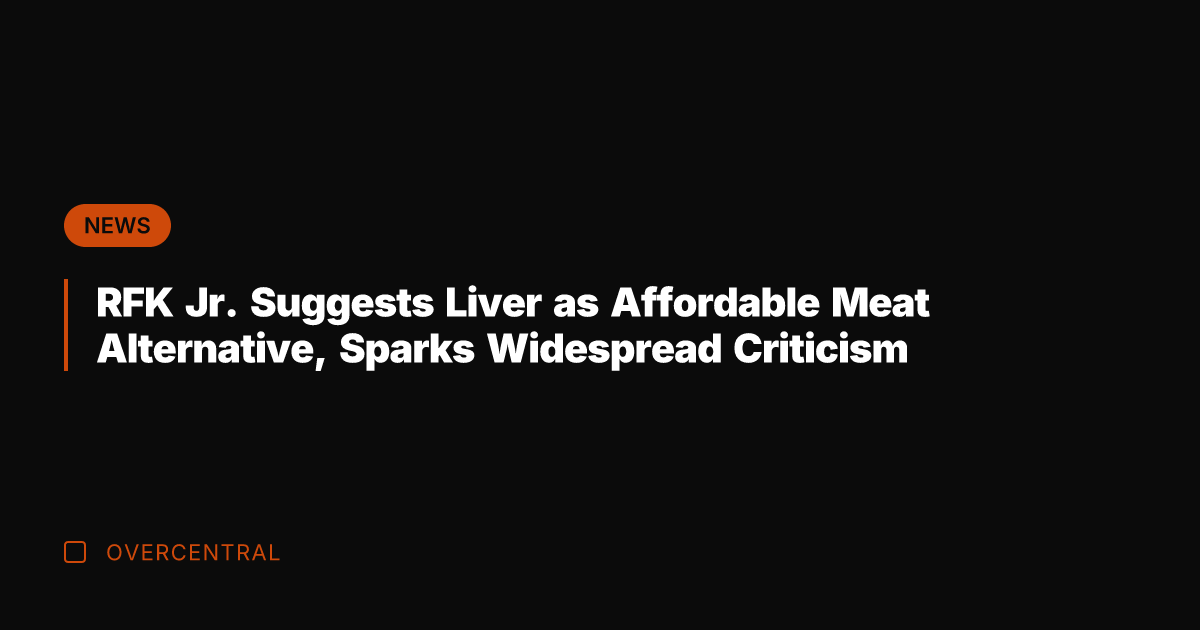 RFK Jr. Suggests Liver as Affordable Meat Alternative, Sparks Widespread Criticism