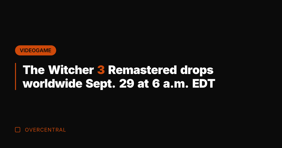 The Witcher 3 Remastered drops worldwide Sept. 29 at 6 a.m. EDT