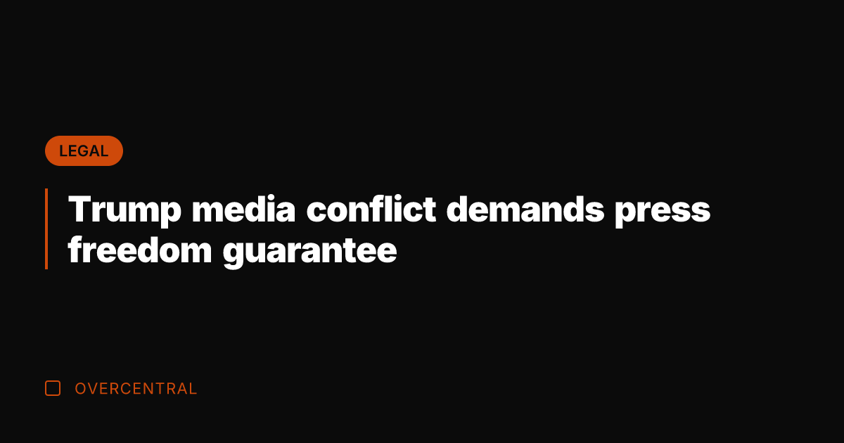 Trump media conflict demands press freedom guarantee