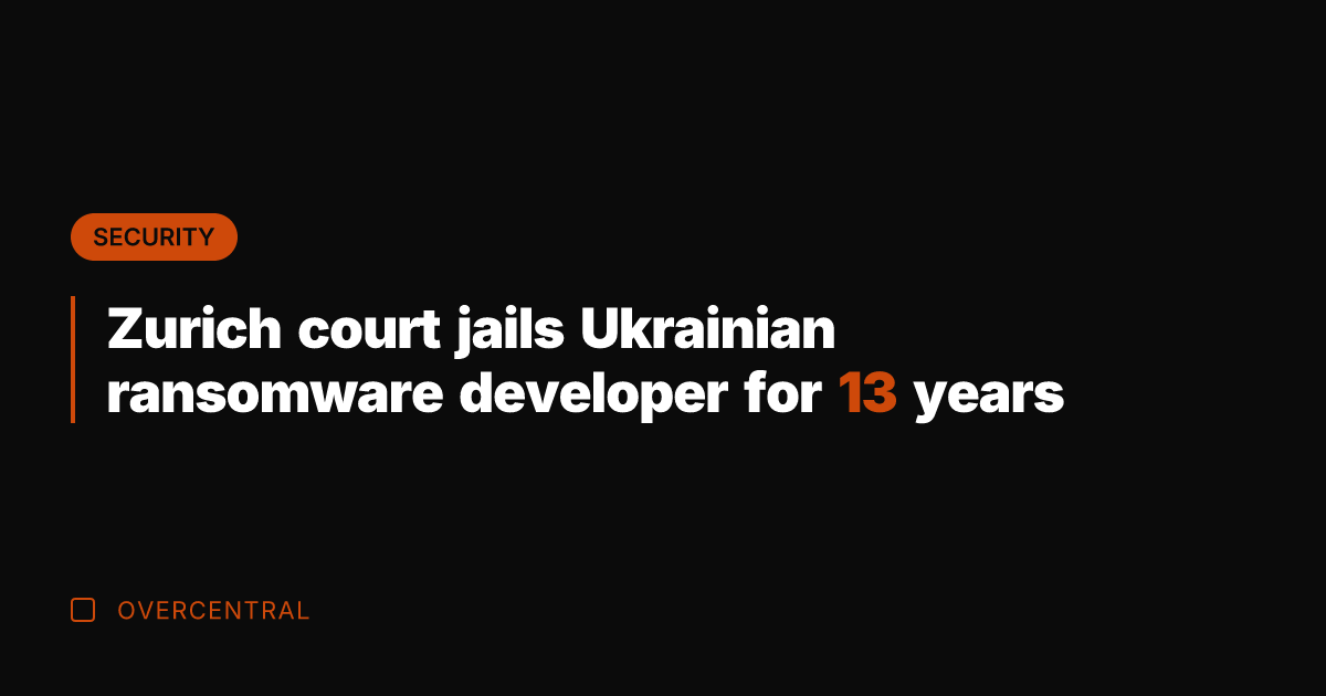 Zurich court jails Ukrainian ransomware developer for 13 years