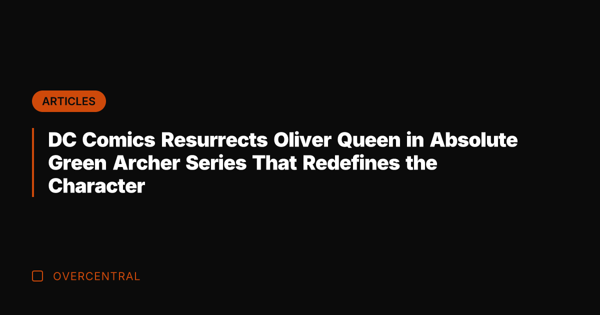 DC Comics Resurrects Oliver Queen in Absolute Green Archer Series That Redefines