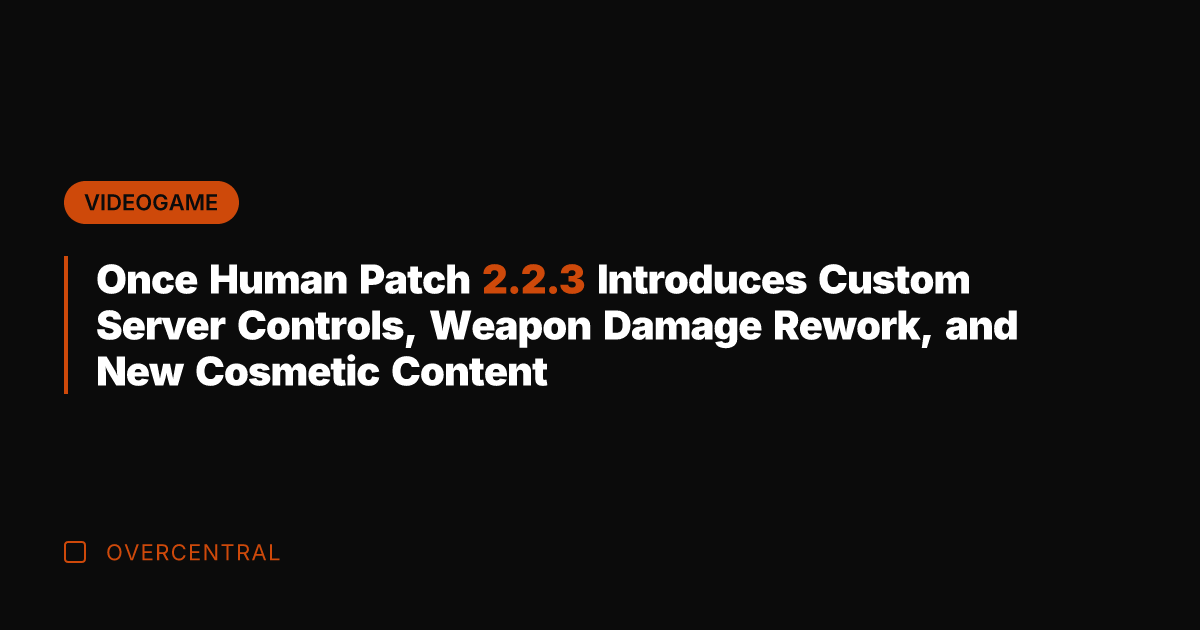 Once Human Patch 2.2.3 Introduces Custom Server Controls, Weapon Damage Rework, and