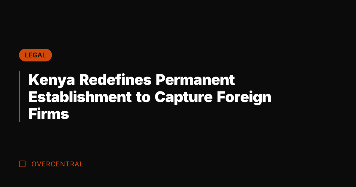 Kenya Redefines Permanent Establishment to Capture Foreign Firms