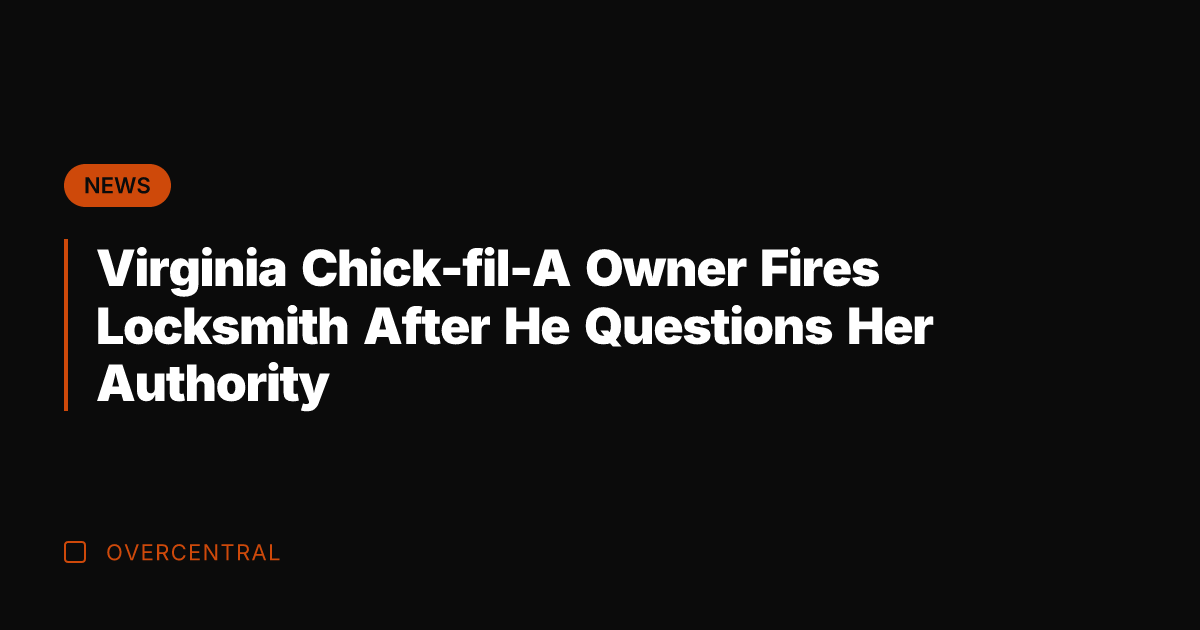 Virginia Chick-fil-A Owner Fires Locksmith After He Questions Her Authority