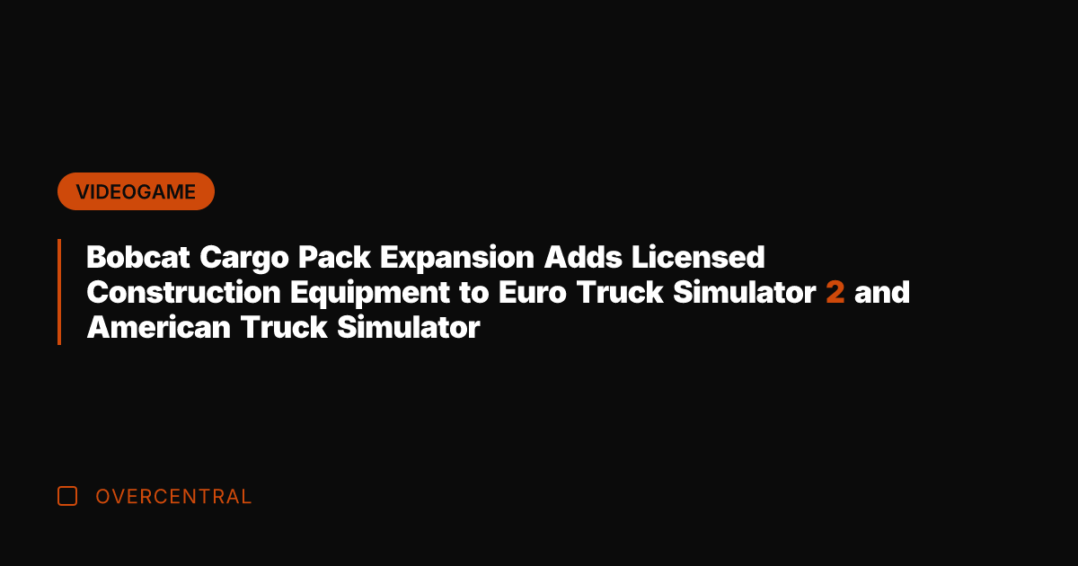 Bobcat Cargo Pack Expansion Adds Licensed Construction Equipment to Euro Truck Simulator