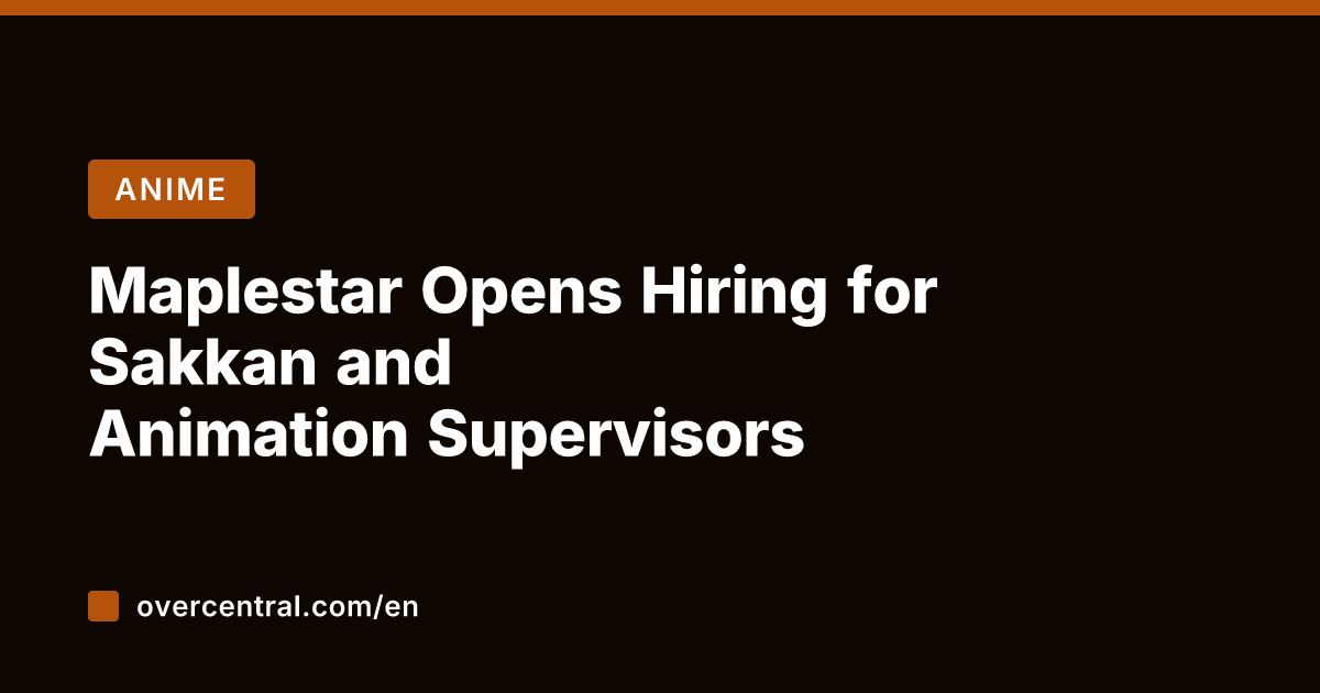 Maplestar Opens Hiring for Sakkan and Animation Supervisors