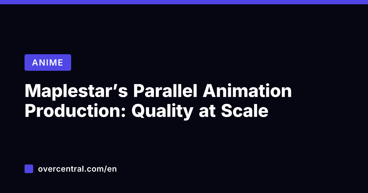 Maplestar's Parallel Animation Production: Quality at Scale
