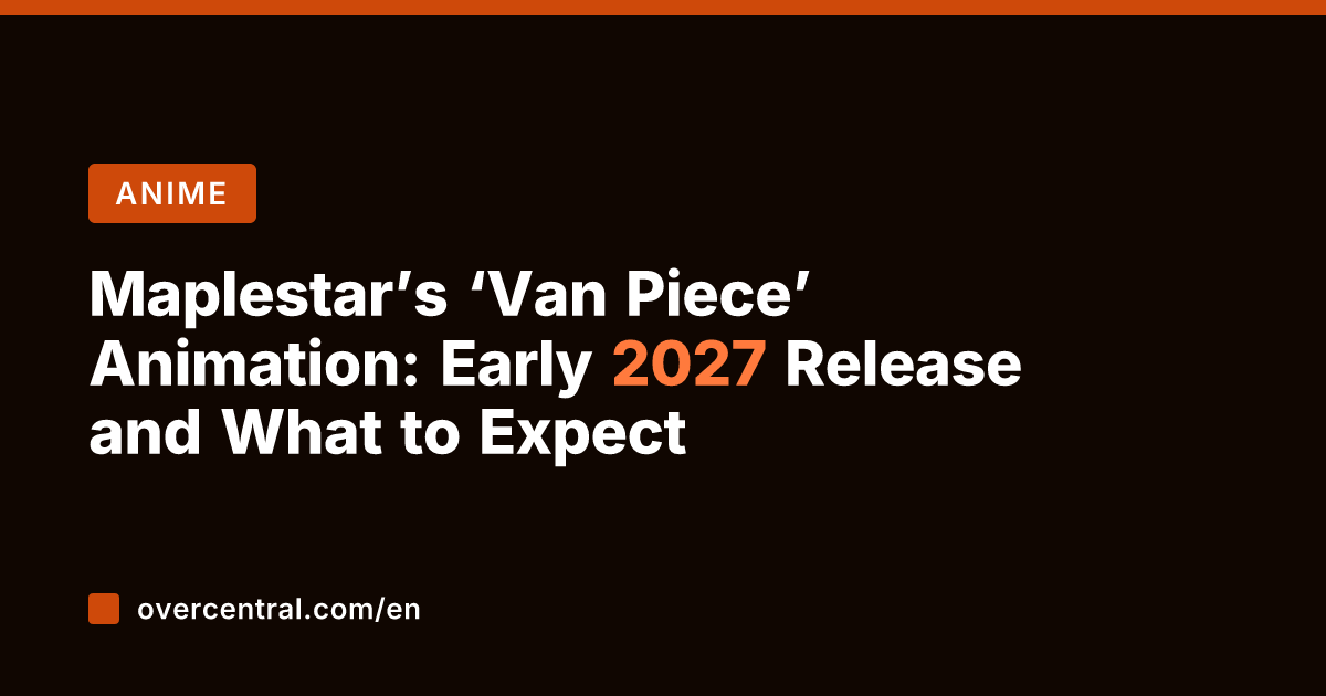 Maplestar's 'Van Piece' Animation: Early 2027 Release and What to Expect
