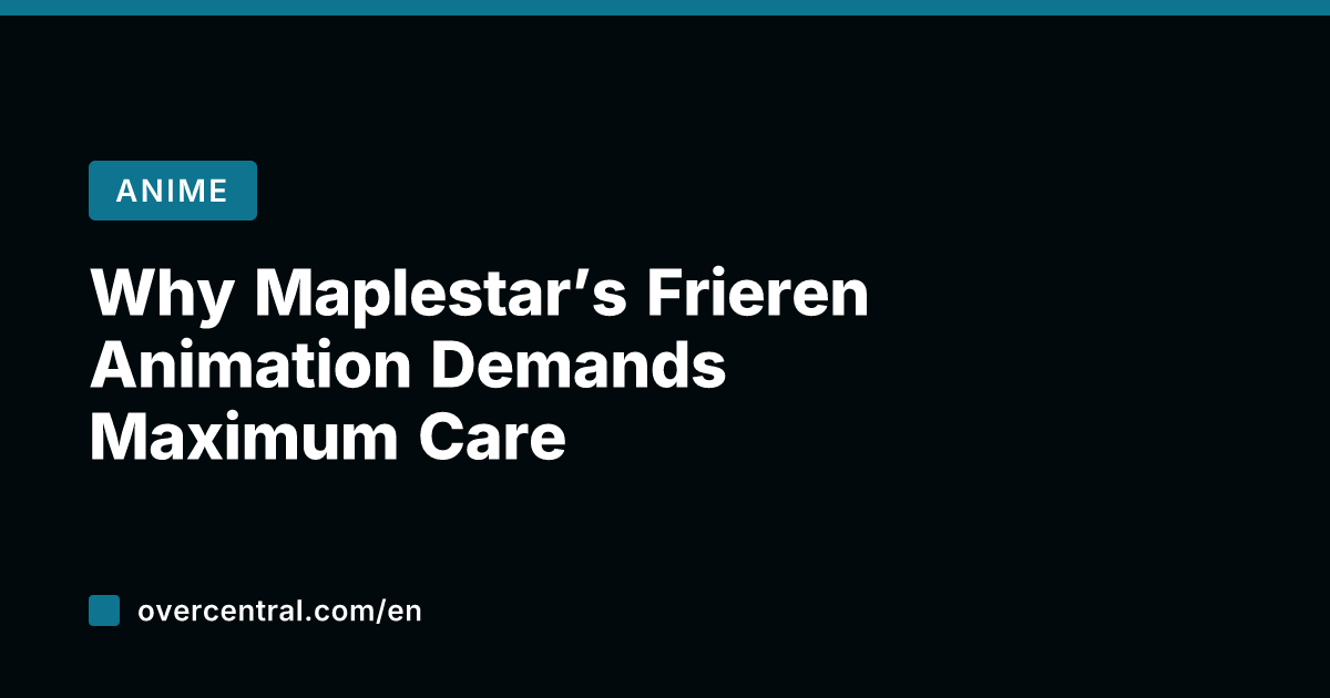 Why Maplestar's Frieren Animation Demands Maximum Care