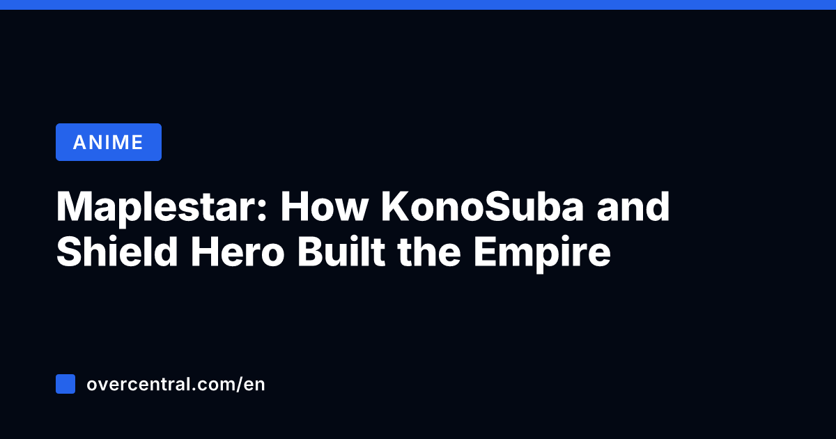 Maplestar: How KonoSuba and Shield Hero Built the Empire
