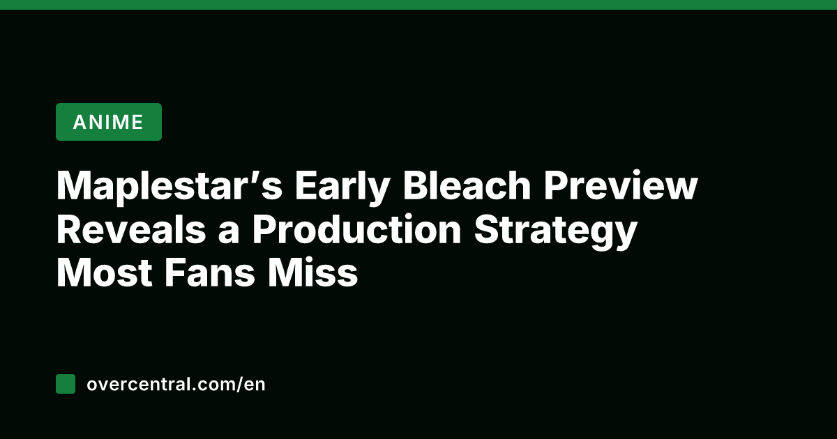 Maplestar's Early Bleach Preview Reveals a Production Strategy Most Fans Miss