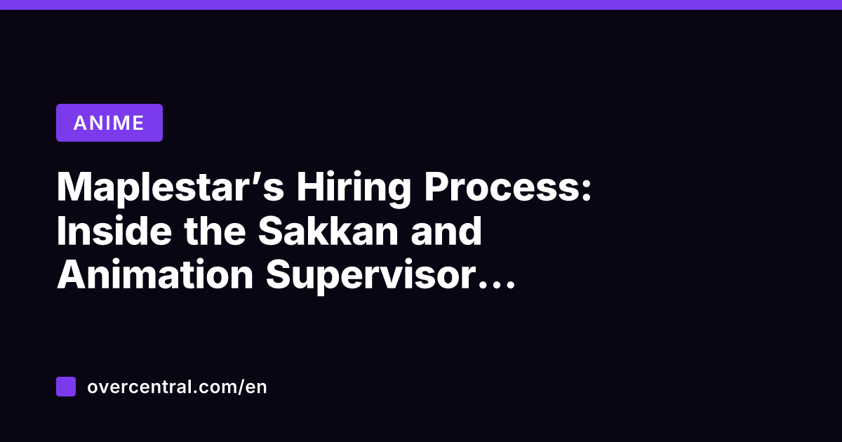 Maplestar's Hiring Process: Inside the Sakkan and Animation Supervisor Applications