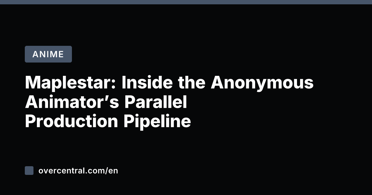 Maplestar: Inside the Anonymous Animator's Parallel Production Pipeline