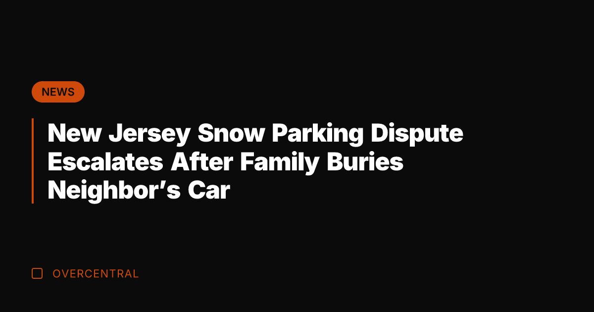 New Jersey Snow Parking Dispute Escalates After Family Buries Neighbor's Car
