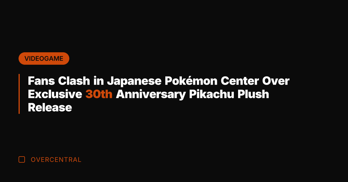 Fans Clash in Japanese Pokémon Center Over Exclusive 30th Anniversary Pikachu Plush