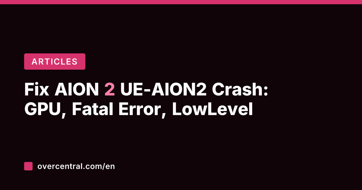 Fix AION 2 UE-AION2 Crash: GPU, Fatal Error, LowLevel