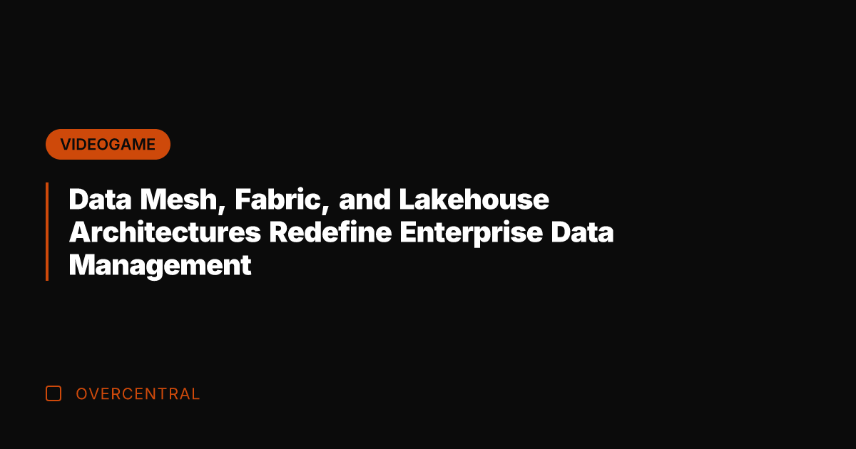 Data Mesh, Fabric, and Lakehouse Architectures Redefine Enterprise Data Management
