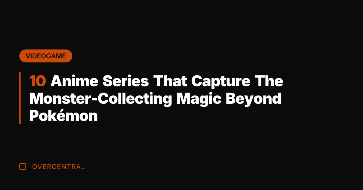 10 Anime Series That Capture The Monster-Collecting Magic Beyond Pokémon