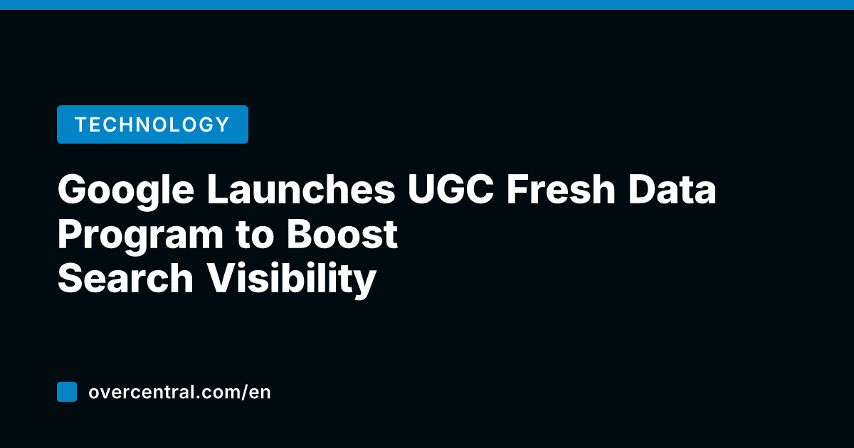Google Launches UGC Fresh Data Program to Boost Search Visibility