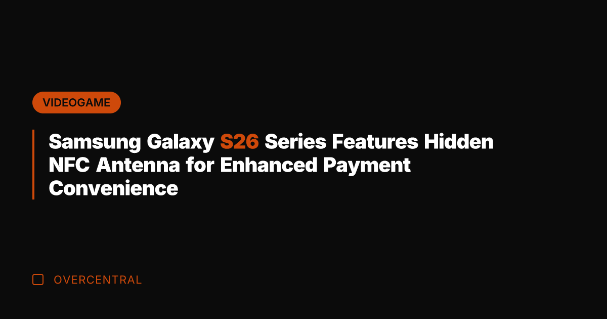 Samsung Galaxy S26 Series Features Hidden NFC Antenna for Enhanced Payment Convenience