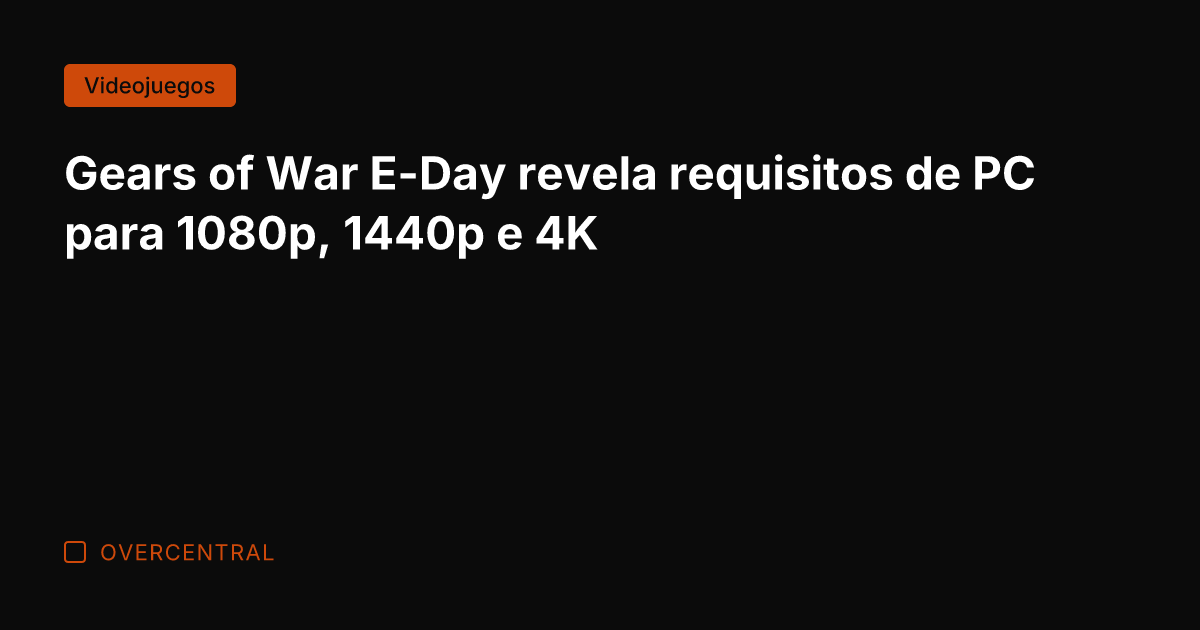 Gears of War E-Day revela requisitos de PC para 1080p, 1440p e