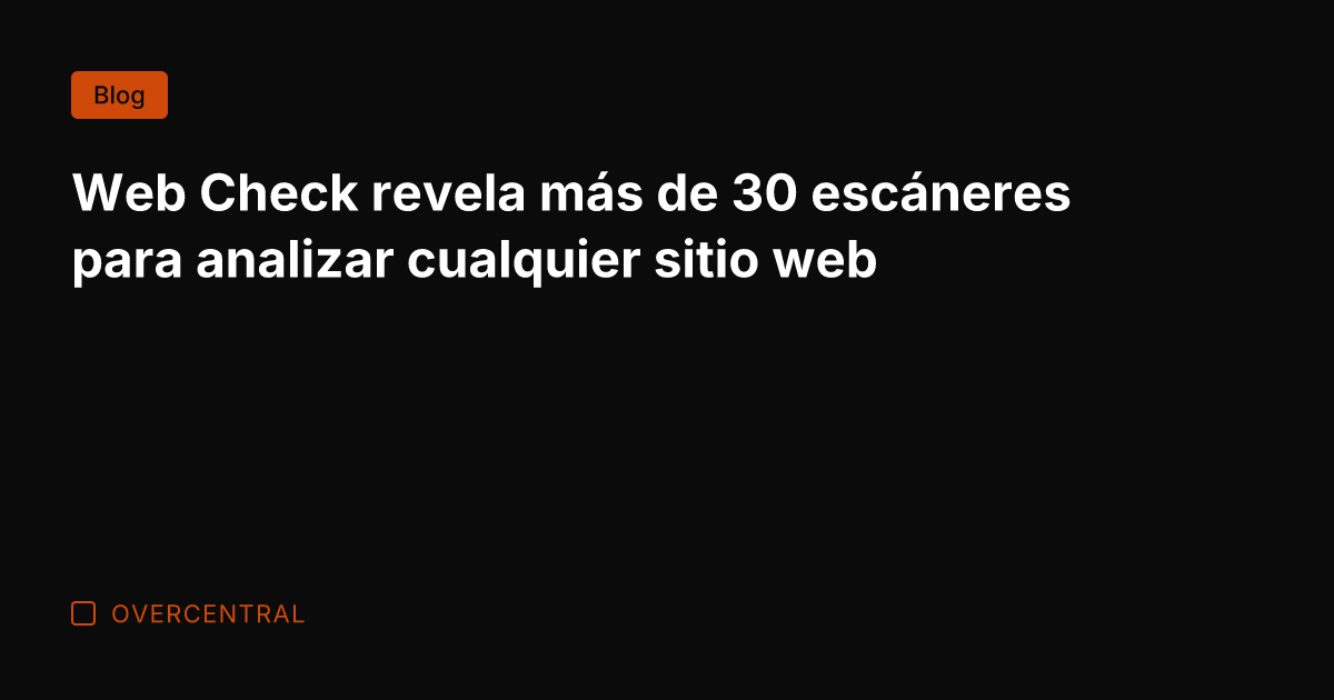 Web Check revela más de 30 escáneres para analizar cualquier sitio web