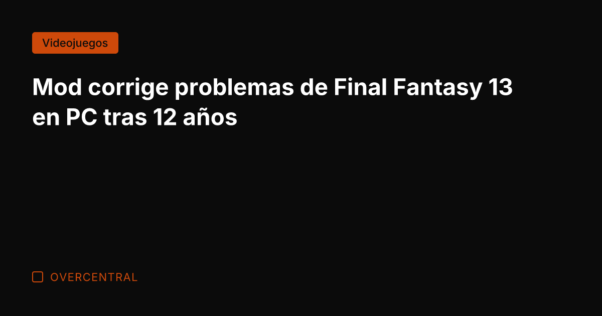 Mod corrige problemas de Final Fantasy 13 en PC tras 12 años