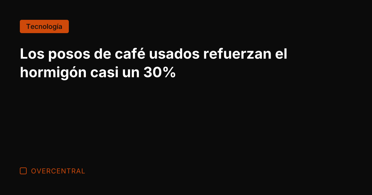 Los posos de café usados refuerzan el hormigón casi un 30%