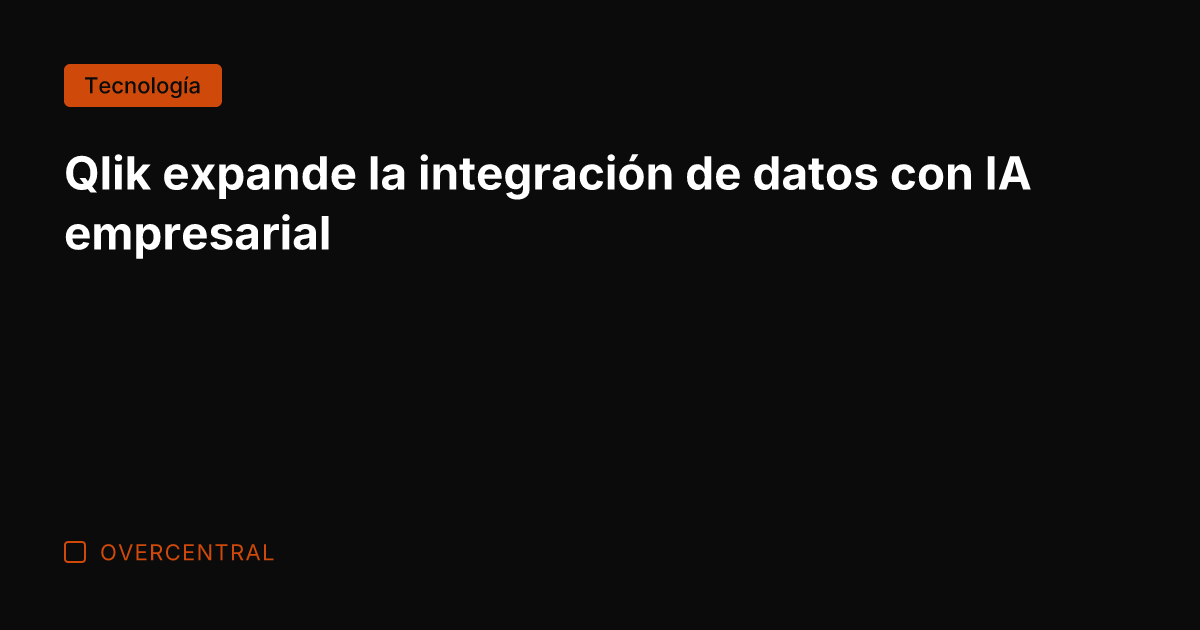 Qlik expande la integración de datos con IA empresarial