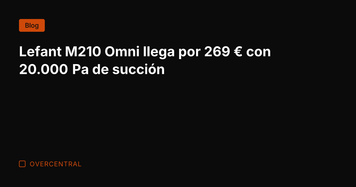 Lefant M210 Omni llega por 269 € con 20.000 Pa de succión