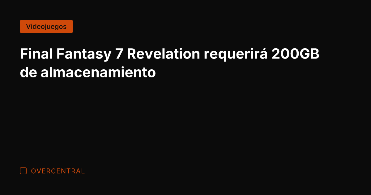 Final Fantasy 7 Revelation requerirá 200GB de almacenamiento