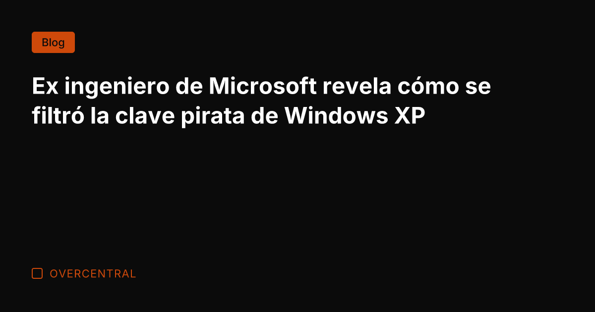 Ex ingeniero de Microsoft revela cómo se filtró la clave pirata de