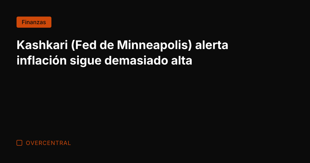 Kashkari (Fed de Minneapolis) alerta inflación sigue demasiado alta