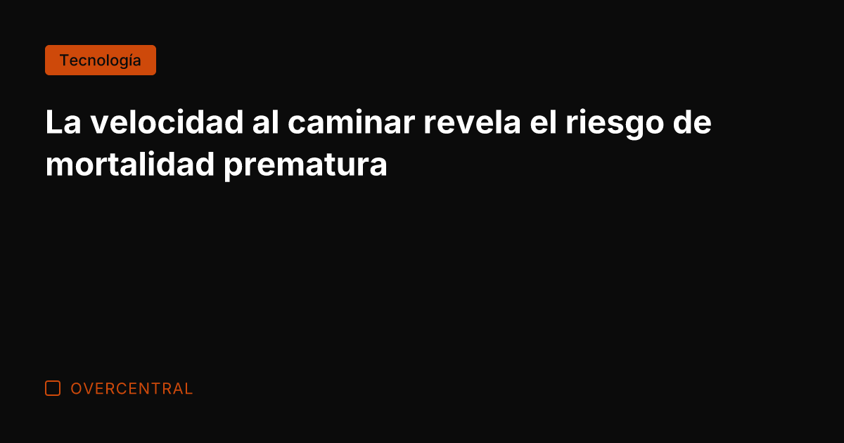 La velocidad al caminar revela el riesgo de mortalidad prematura